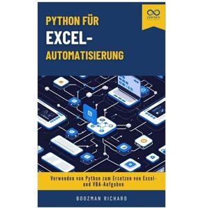 RICHARD, BOOZMAN Python für Excel-Automatisierung: Verwenden von Python zum Ersetzen von Excel- und VBA-Aufgaben RICHARD, BOOZMAN Python für Excel-Automatisierung: Verwenden von Python zum Ersetzen von Excel- und VBA-Aufgaben