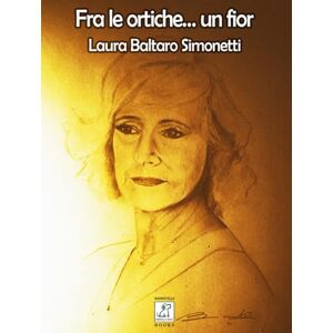 Simonetti, Laura Baltaro Fra le ortiche... un fior (Laura Baltaro Simonetti) Simonetti, Laura Baltaro Fra le ortiche... un fior (Laura Baltaro Simonetti)