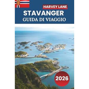 LANE, HARVEY GUIDA DI VIAGGIO STAVANGER 2026: Esplora i fiordi norvegesi, escursioni panoramiche, cultura locale, gite di un giorno e consigli da esperti per un'avventura nordica indimenticabile LANE, HARVEY GUIDA DI VIAGGIO STAVANGER 2026: Esplora i fiordi norvegesi, escursioni panoramiche, cultura locale, gite di un giorno e consigli da esperti per un'avventura nordica indimenticabile