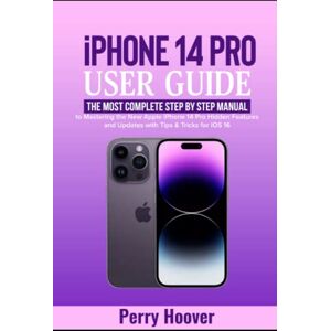 Hoover iPhone 14 Pro User Guide: The Most Complete Step by Step Manual to Mastering the New Apple iPhone 14 Pro Hidden Features and Updates with Tips & Tricks for iOS 16 Hoover iPhone 14 Pro User Guide: The Most Complete Step by Step Manual to Mastering the New Apple iPhone 14 Pro Hidden Features and Updates with Tips & Tricks for iOS 16