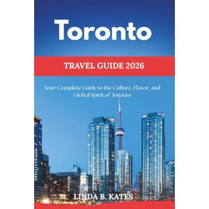 Kates, Linda B. Toronto Travel Guide 2026: Your Complete Guide to the Culture, Flavor, and Global Spirit of Toronto (Pathfinders collection: Your Gateway to Authentic Travel Experiences) Kates, Linda B. Toronto Travel Guide 2026: Your Complete Guide to the Culture, Flavor, and Global Spirit of Toronto (Pathfinders collection: Your Gateway to Authentic Travel Experiences)