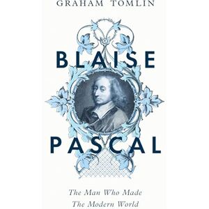 Tomlin, Graham Blaise Pascal: The Man Who Made the Modern World Tomlin, Graham Blaise Pascal: The Man Who Made the Modern World