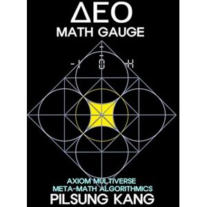 KANG, PILSUNG DEO MATH GAUGE: Dynamic Equilibrium Operation in the Axiom Multiverse of Meta-Math Algorithmics KANG, PILSUNG DEO MATH GAUGE: Dynamic Equilibrium Operation in the Axiom Multiverse of Meta-Math Algorithmics
