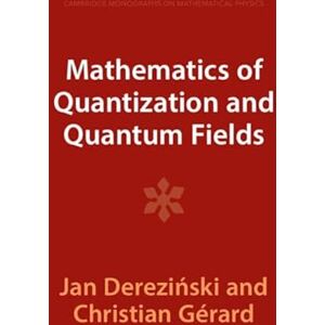 Dereziński, Jan Mathematics of Quantization and Quantum Fields (Cambridge Monographs on Mathematical Physics) Dereziński, Jan Mathematics of Quantization and Quantum Fields (Cambridge Monographs on Mathematical Physics)