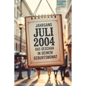 Klamm, Hannah Jahrgang Juli 2004: Das geschah in deinem Geburtsmonat: Ein besonderes Geschenk für alle, die im Juli 2004 geboren wurden – Die wichtigsten Ereignisse deines ersten Lebensmonats Klamm, Hannah Jahrgang Juli 2004: Das geschah in deinem Geburtsmonat: Ein besonderes Geschenk für alle, die im Juli 2004 geboren wurden – Die wichtigsten Ereignisse deines ersten Lebensmonats