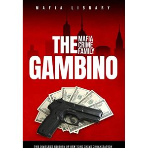 Library, Mafia The Gambino Mafia Crime Family: A Complete History of New York Criminal Organization Library, Mafia The Gambino Mafia Crime Family: A Complete History of New York Criminal Organization