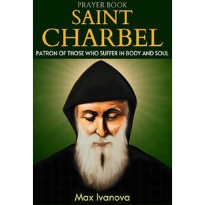 Ivanova, Max Prayer Book Saint Charbel: Patron Of Those Who Suffer In Body And Soul (saints and mystics collection) Ivanova, Max Prayer Book Saint Charbel: Patron Of Those Who Suffer In Body And Soul (saints and mystics collection)