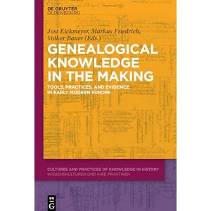 Genealogical Knowledge in the Making: Tools, Practices, and Evidence in Early Modern Europe: 1 (Cultures and Practices of Knowledge in History, 1) Genealogical Knowledge in the Making: Tools, Practices, and Evidence in Early Modern Europe: 1 (Cultures and Practices of Knowledge in History, 1)