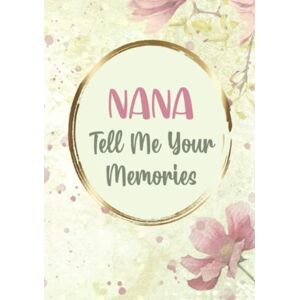 Miller, Faye Nana Tell Me Your Memories: I Want to Hear Your Story Unique Nana Gifts From Grandkids Sentimental Memory Keepsake Journal Diary with Questions and Prompts for Grandmother to Write About Miller, Faye Nana Tell Me Your Memories: I Want to Hear Your Story Unique Nana Gifts From Grandkids Sentimental Memory Keepsake Journal Diary with Questions and Prompts for Grandmother to Write About
