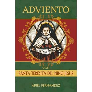 Fernandez, Ariel Adviento con Santa Teresita del Niño Jesús: Un Devocional Inspirado por Santa Teresita del Niño Jesús Fernandez, Ariel Adviento con Santa Teresita del Niño Jesús: Un Devocional Inspirado por Santa Teresita del Niño Jesús