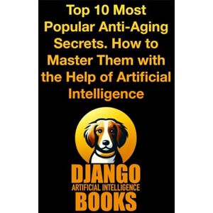 Django Artificial Intelligence Books Top 10 Most Popular Anti-Aging Secrets. How to Master Them with the Help of Artificial Intelligence (AI and Anti-Aging) Django Artificial Intelligence Books Top 10 Most Popular Anti-Aging Secrets. How to Master Them with the Help of Artificial Intelligence (AI and Anti-Aging)