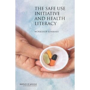 National Academies Press The Safe Use Initiative and Health Literacy: Workshop Summary National Academies Press The Safe Use Initiative and Health Literacy: Workshop Summary
