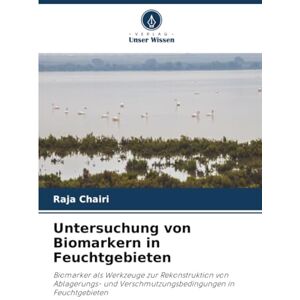 Chairi, Raja Untersuchung von Biomarkern in Feuchtgebieten: Biomarker als Werkzeuge zur Rekonstruktion von Ablagerungs- und Verschmutzungsbedingungen in Feuchtgebieten Chairi, Raja Untersuchung von Biomarkern in Feuchtgebieten: Biomarker als Werkzeuge zur Rekonstruktion von Ablagerungs- und Verschmutzungsbedingungen in Feuchtgebieten