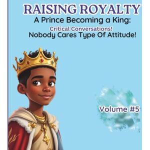 Stewart, Miss Renee M Nobody Cares Type Of Attitude: Critical Conversations (Raising Royalty Prince Becoming A King!) Stewart, Miss Renee M Nobody Cares Type Of Attitude: Critical Conversations (Raising Royalty Prince Becoming A King!)