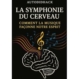 Filip andco, Autodidhack La Symphonie du Cerveau: Comment la Musique Façonne notre Esprit Filip andco, Autodidhack La Symphonie du Cerveau: Comment la Musique Façonne notre Esprit