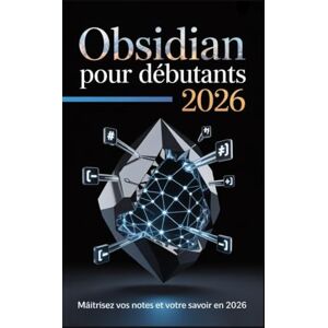 Harris, Olivia Obsidian pour débutants 2026: Le guide complet, étape par étape, pour développer un deuxième cerveau, organiser sa vie et connecter les connaissances comme jamais auparavant » Harris, Olivia Obsidian pour débutants 2026: Le guide complet, étape par étape, pour développer un deuxième cerveau, organiser sa vie et connecter les connaissances comme jamais auparavant »