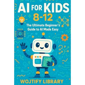 Library, Wojtify AI for Kids 8–12: The Ultimate Beginner's Guide to AI Made Easy Library, Wojtify AI for Kids 8–12: The Ultimate Beginner's Guide to AI Made Easy