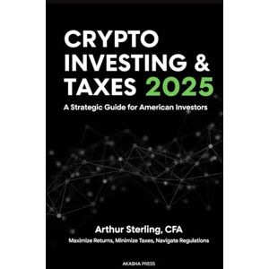 Sterling, Arthur Crypto Investing & Taxes 2025: A Strategic Guide for American Investors: Maximize Returns, Minimize Taxes, Navigate Regulations (Get rich online) Sterling, Arthur Crypto Investing & Taxes 2025: A Strategic Guide for American Investors: Maximize Returns, Minimize Taxes, Navigate Regulations (Get rich online)