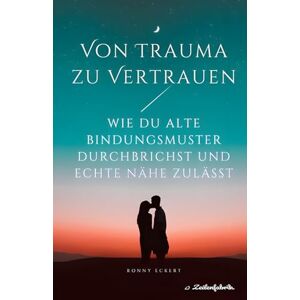 Eckert, Ronny Von Trauma zu Vertrauen: Wie du alte Bindungsmuster durchbrichst und echte Nähe zulässt Eckert, Ronny Von Trauma zu Vertrauen: Wie du alte Bindungsmuster durchbrichst und echte Nähe zulässt