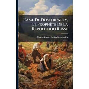 L'ame De Dostoiewsky, Le Prophète De La RÃ(c)volution Russe L'ame De Dostoiewsky, Le Prophète De La RÃ(c)volution Russe