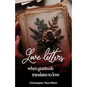 Elliott, Christopher Paul Love letters: When gratitude translates to love Elliott, Christopher Paul Love letters: When gratitude translates to love