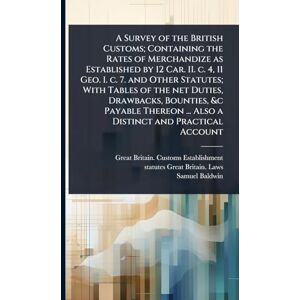 Establishment, Great Britain Customs A Survey of the British Customs; Containing the Rates of Merchandize as Established by 12 Car. II. c. 4, 11 Geo. I. c. 7. and Other Statutes; With ... ... Also a Distinct and Practical Account Establishment, Great Britain Customs A Survey of the British Customs; Containing the Rates of Merchandize as Established by 12 Car. II. c. 4, 11 Geo. I. c. 7. and Other Statutes; With ... ... Also a Distinct and Practical Account