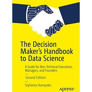 Kampakis, Stylianos The Decision Maker's Handbook to Data Science: A Guide for Non-Technical Executives, Managers, and Founders Kampakis, Stylianos The Decision Maker's Handbook to Data Science: A Guide for Non-Technical Executives, Managers, and Founders