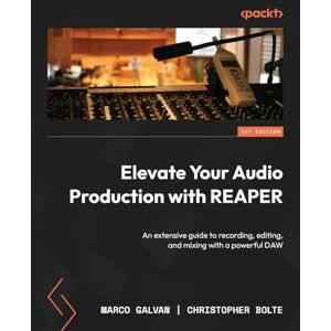 Galvan, Marco Elevate Your Audio Production with REAPER: An extensive guide to recording, editing, and mixing with a powerful DAW Galvan, Marco Elevate Your Audio Production with REAPER: An extensive guide to recording, editing, and mixing with a powerful DAW