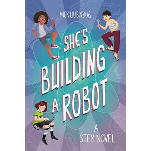 Liubinskas, Mick She's Building a Robot: (Book for STEM girls ages 8-12) Liubinskas, Mick She's Building a Robot: (Book for STEM girls ages 8-12)