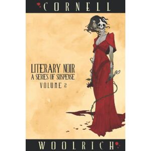 Woolrich, Cornell Literary Noir: A Series of Suspense: Volume Two Woolrich, Cornell Literary Noir: A Series of Suspense: Volume Two