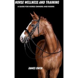 Owen, James Horse wellness and training: A guide for horse owners and riders Owen, James Horse wellness and training: A guide for horse owners and riders