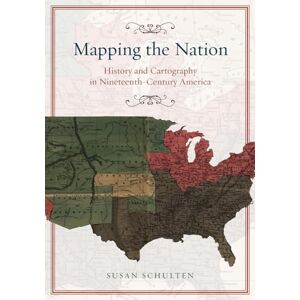 Schulten, Susan Mapping the Nation: History and Cartography in Nineteenth-Century America Schulten, Susan Mapping the Nation: History and Cartography in Nineteenth-Century America