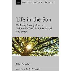 Bowsher, Dr Clive Life in the Son: Exploring participation and union with Christ in John’s Gospel and letters (New Studies in Biblical Theology) Bowsher, Dr Clive Life in the Son: Exploring participation and union with Christ in John’s Gospel and letters (New Studies in Biblical Theology)