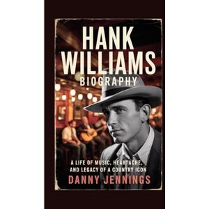 Jennings, Danny HANK WILLIAMS BIOGRAPHY: A Life of Music, Heartache, and Legacy of a Country Icon Jennings, Danny HANK WILLIAMS BIOGRAPHY: A Life of Music, Heartache, and Legacy of a Country Icon