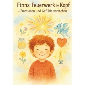 Kira, Kirart Finns Feuerwerk im Kopf Emotionen und Gefühle mit ADHS verstehen: Ein Kinderbuch über ADHS, Gefühle und Selbstregulation Kira, Kirart Finns Feuerwerk im Kopf Emotionen und Gefühle mit ADHS verstehen: Ein Kinderbuch über ADHS, Gefühle und Selbstregulation