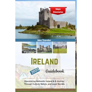 Traveler, Max Ireland Travel Guide: Discovering Authentic Ireland & A Journey Through Culture, Nature, and Local Secrets Traveler, Max Ireland Travel Guide: Discovering Authentic Ireland & A Journey Through Culture, Nature, and Local Secrets