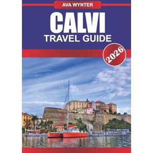 WYNTER, AVA CALVI TRAVEL GUIDE 2026: Soak in Corsican Sunsets, Explore Citadel Views, and Relax on Mediterranean Beaches in a Seaside Gem WYNTER, AVA CALVI TRAVEL GUIDE 2026: Soak in Corsican Sunsets, Explore Citadel Views, and Relax on Mediterranean Beaches in a Seaside Gem