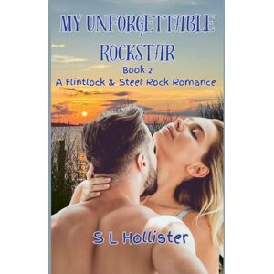 Hollister, S L My Unforgettable Rockstar: 2 (Flintlock and Steel Rock Romance) Hollister, S L My Unforgettable Rockstar: 2 (Flintlock and Steel Rock Romance)