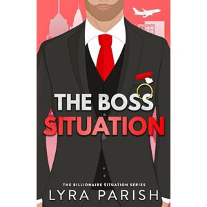 Parish, Lyra The Boss Situation: a billionaire enemies to lovers workplace romcom (Billionaire Situation) Parish, Lyra The Boss Situation: a billionaire enemies to lovers workplace romcom (Billionaire Situation)