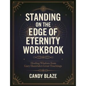 Candy Standing on the Edge of Eternity Workbook: Healing Wisdom from Gary Hamrick's Great Teaching Candy Standing on the Edge of Eternity Workbook: Healing Wisdom from Gary Hamrick's Great Teaching