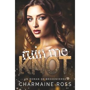 Ross, Charmaine Ruin Me Knot: Un Roman de BrokenVerse (Série romantique BrokenVerse Omegaverse) Ross, Charmaine Ruin Me Knot: Un Roman de BrokenVerse (Série romantique BrokenVerse Omegaverse)
