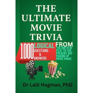 Hagman PhD, Dr Lalli THE ULTIMATE MOVIE TRIVIA: Logical 1000 Questions And Answers From The Birth Of Film The Silent Era To The Present Day Making Of Movie Magic Hagman PhD, Dr Lalli THE ULTIMATE MOVIE TRIVIA: Logical 1000 Questions And Answers From The Birth Of Film The Silent Era To The Present Day Making Of Movie Magic