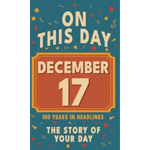 Bennett, Olivia Happy Birthday! December 17: On This Day in Headlines – Nostalgic December 17 History Book with Authentic News and Memories – Perfect Birthday or Anniversary Gift Bennett, Olivia Happy Birthday! December 17: On This Day in Headlines – Nostalgic December 17 History Book with Authentic News and Memories – Perfect Birthday or Anniversary Gift