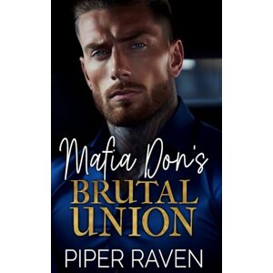Raven, Piper Mafia Don's Brutal Union: An Age Gap Arranged Marriage Mafia Romance (The Mafia Don Series) Raven, Piper Mafia Don's Brutal Union: An Age Gap Arranged Marriage Mafia Romance (The Mafia Don Series)