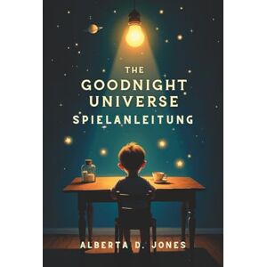 Jones, Alberta D. GOODNIGHT UNIVERSE SPIELANLEITUNG: Eine tiefgehende Erkundung von Strategien und Spielmechaniken – von Anfängertipps bis hin zu fortgeschrittenen Taktiken für den passionierten Spieler. Jones, Alberta D. GOODNIGHT UNIVERSE SPIELANLEITUNG: Eine tiefgehende Erkundung von Strategien und Spielmechaniken – von Anfängertipps bis hin zu fortgeschrittenen Taktiken für den passionierten Spieler.