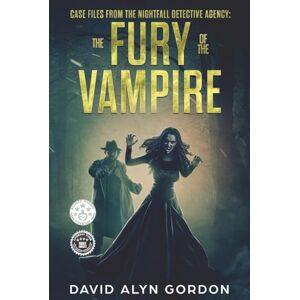 Gordon, David Alyn Case Files from the Nightfall Detective Agency: Fury of the Vampire: A Mystery Horror Fiction Novella Gordon, David Alyn Case Files from the Nightfall Detective Agency: Fury of the Vampire: A Mystery Horror Fiction Novella
