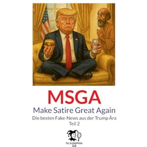 Eulenspiegel 2 0, Till Make Satire Great Again Teil 2: Die besten Fake-News aus der Trump Ära Eulenspiegel 2 0, Till Make Satire Great Again Teil 2: Die besten Fake-News aus der Trump Ära
