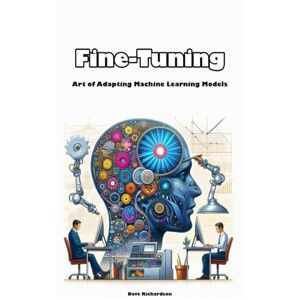 Richardson, Dave Fine-Tuning: Art of Adapting Machine Learning Models Richardson, Dave Fine-Tuning: Art of Adapting Machine Learning Models
