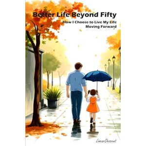 DESCENT, LINEAR BETTER LIFE BEYOND FIFTY: How I Choose To Live My Life Moving Forward (WHAT A LIFE) DESCENT, LINEAR BETTER LIFE BEYOND FIFTY: How I Choose To Live My Life Moving Forward (WHAT A LIFE)