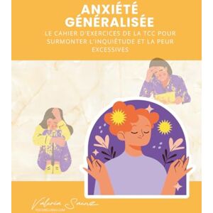 Saenz, Valeria Anxiété généralisée: Le cahier d'exercices de la TCC pour surmonter l'inquiétude et la peur excessives Saenz, Valeria Anxiété généralisée: Le cahier d'exercices de la TCC pour surmonter l'inquiétude et la peur excessives